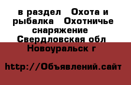  в раздел : Охота и рыбалка » Охотничье снаряжение . Свердловская обл.,Новоуральск г.